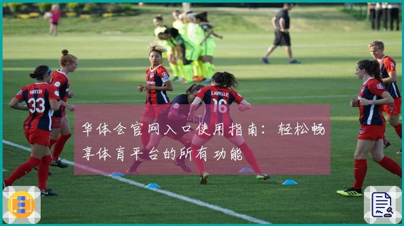 华体会官网入口使用指南:轻松畅享体育平台的所有功能