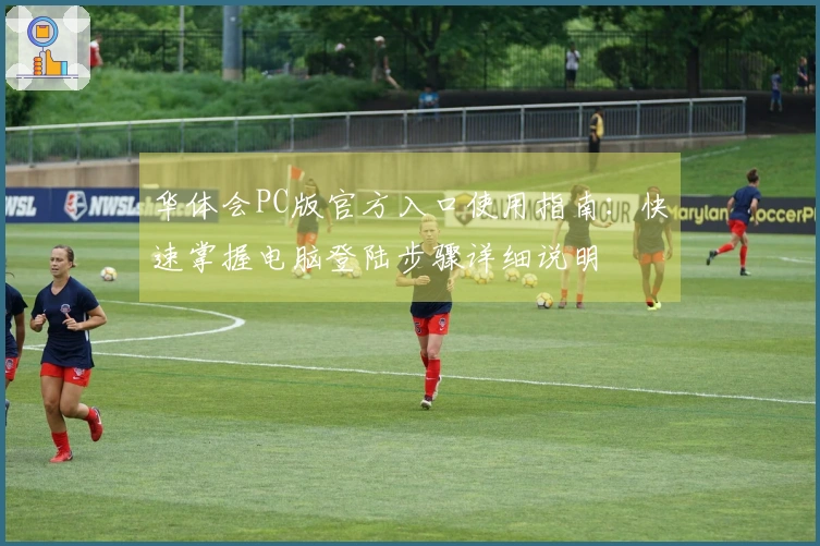 华体会PC版官方入口使用指南：快速掌握电脑登陆步骤详细说明